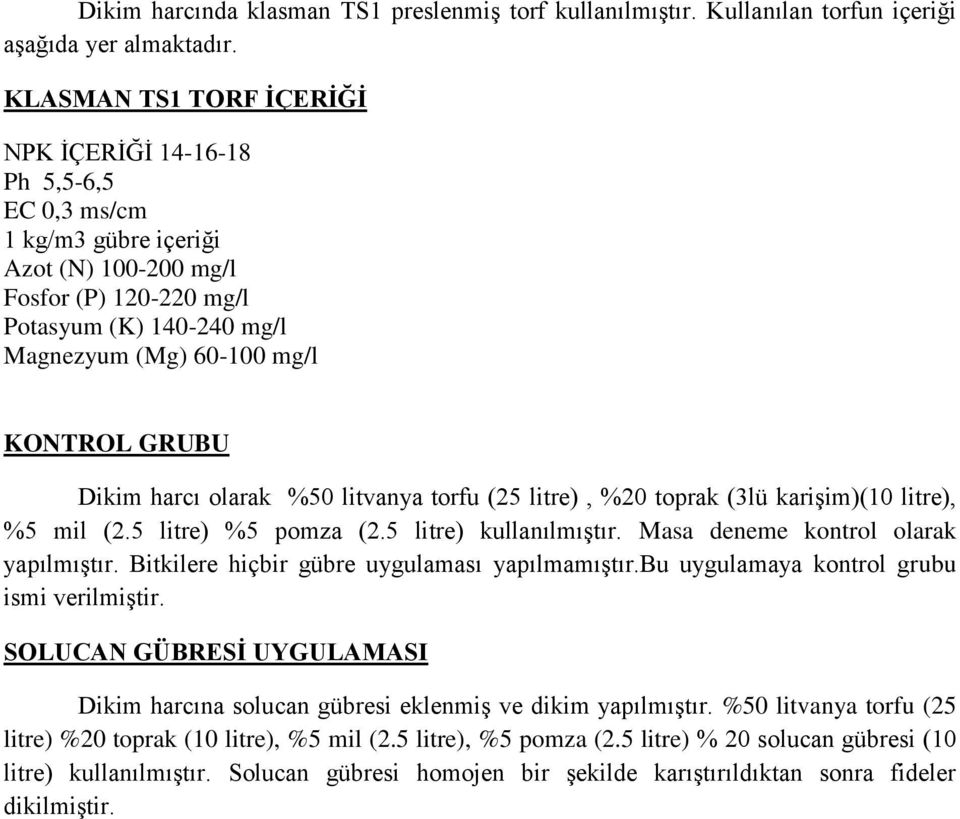 GRUBU Dikim harcı olarak %50 litvanya torfu (25 litre), %20 toprak (3lü kariģim)(10 litre), %5 mil (2.5 litre) %5 pomza (2.5 litre) kullanılmıģtır. Masa deneme kontrol olarak yapılmıģtır.