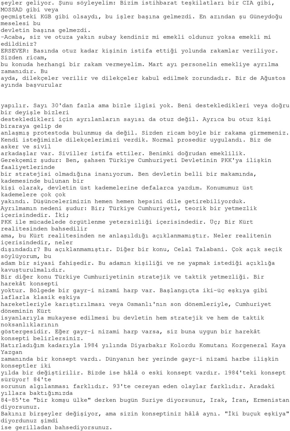 ERSEVER: Basında otuz kadar kişinin istifa ettiği yolunda rakamlar veriliyor. Sizden ricam, bu konuda herhangi bir rakam vermeyelim. Mart ayı personelin emekliye ayrılma zamanıdır.