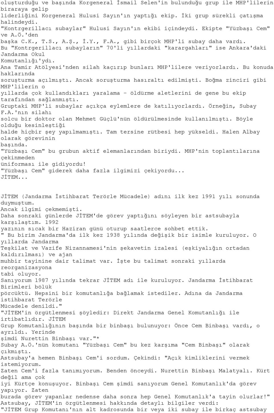 Bu "Kontrgerillacı subayların" 70'li yıllardaki "karargahları" ise Ankara'daki Jandarma Okul Komutanlığı'ydı. Ana Tamir Atölyesi'nden silah kaçırıp bunları MHP'lilere veriyorlardı.