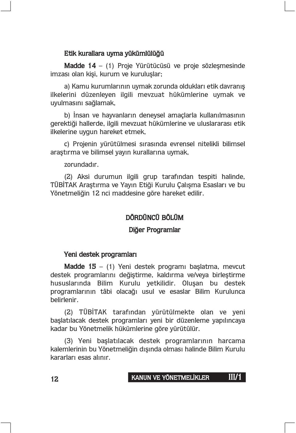 ilkelerine uygun hareket etmek, c) Projenin yürütülmesi sırasında evrensel nitelikli bilimsel araştırma ve bilimsel yayın kurallarına uymak, zorundadır.