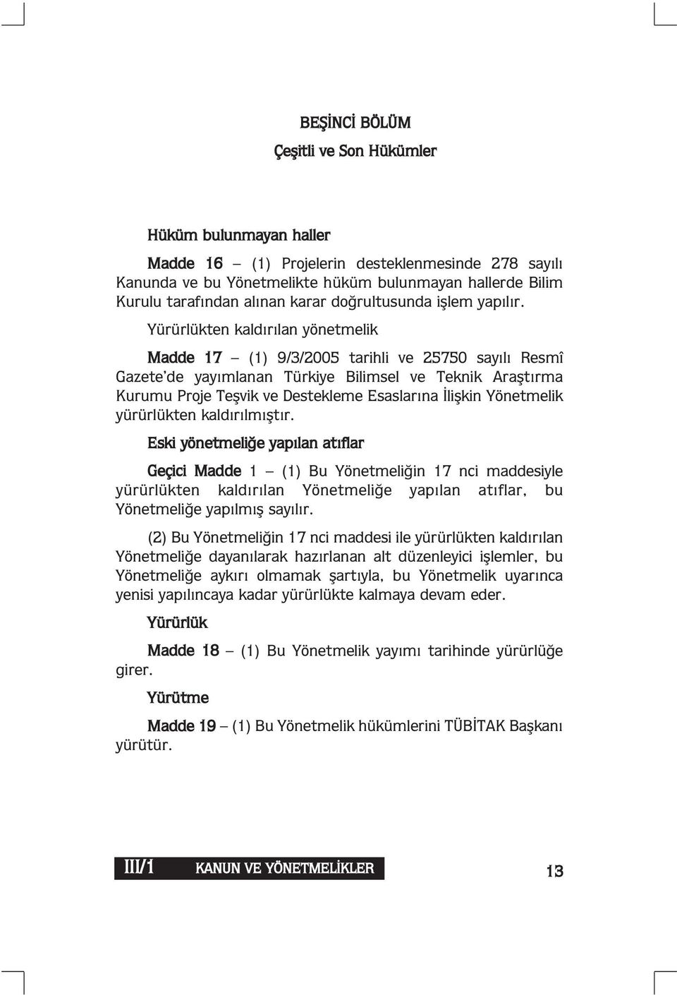 Yürürlükten kaldırılan yönetmelik Madde 17 (1) 9/3/2005 tarihli ve 25750 sayılı Resmî Gazete de yayımlanan Türkiye Bilimsel ve Teknik Araştırma Kurumu Proje Teşvik ve Destekleme Esaslarına İlişkin