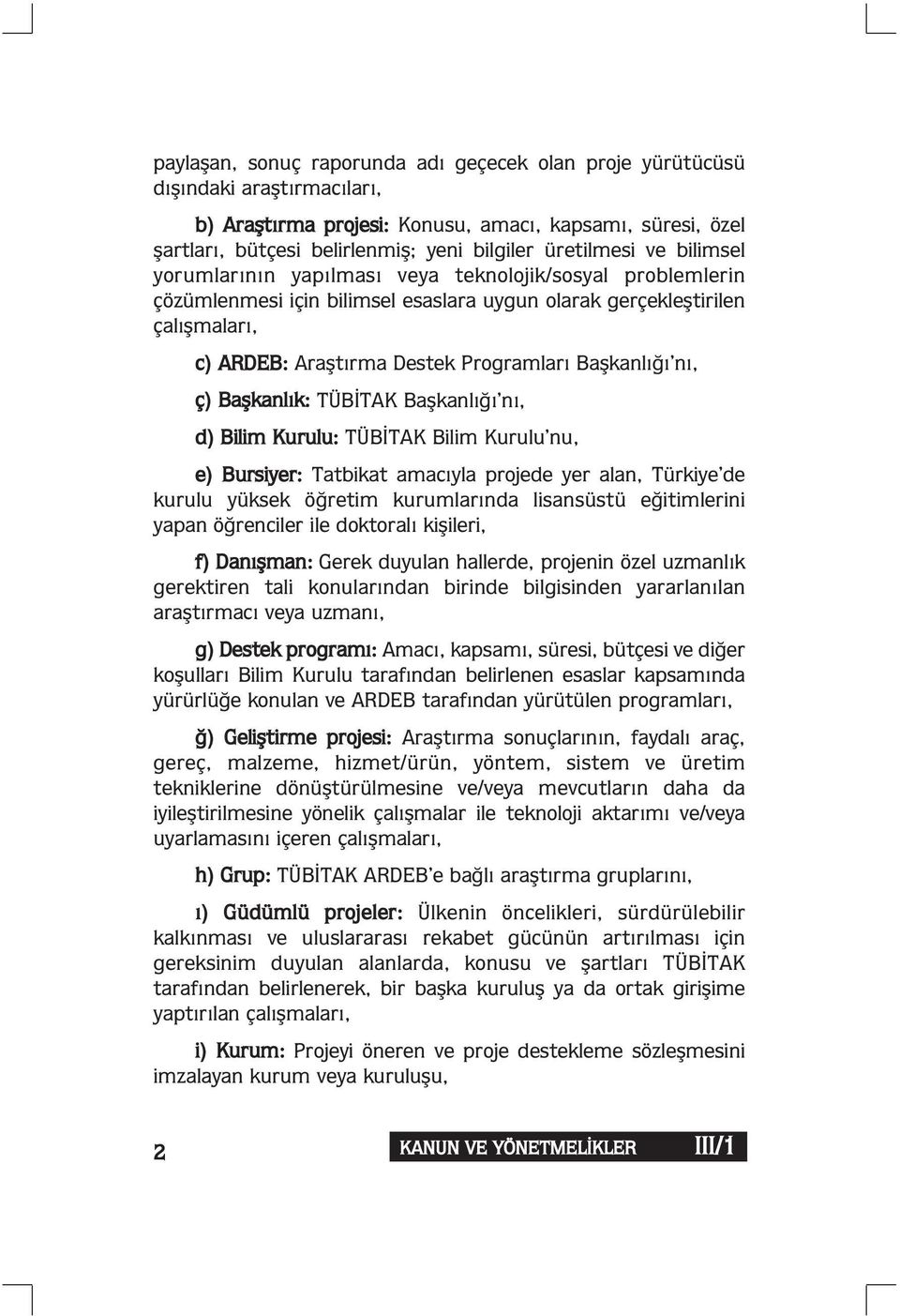 Başkanlığı nı, ç) Başkanlık: TÜBİTAK Başkanlığı nı, d) Bilim Kurulu: TÜBİTAK Bilim Kurulu nu, e) Bursiyer: Tatbikat amacıyla projede yer alan, Türkiye de kurulu yüksek öğretim kurumlarında lisansüstü