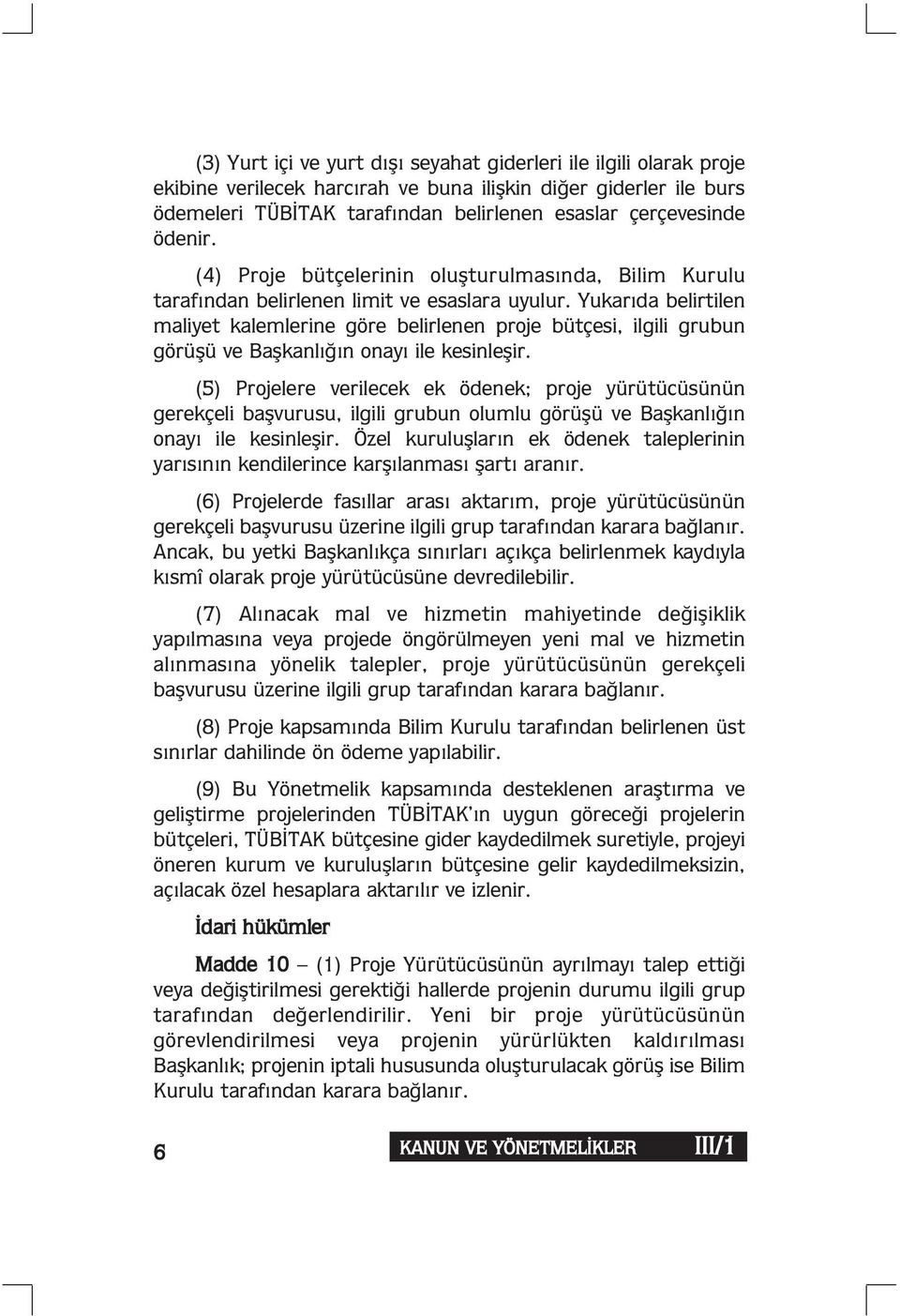 Yukarıda belirtilen maliyet kalemlerine göre belirlenen proje bütçesi, ilgili grubun görüşü ve Başkanlığın onayı ile kesinleşir.