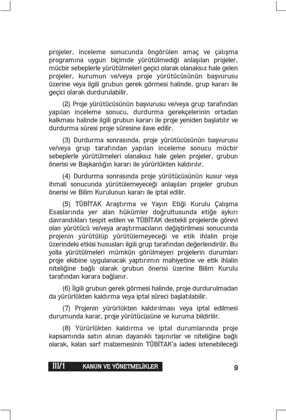 (2) Proje yürütücüsünün başvurusu ve/veya grup tarafından yapılan inceleme sonucu, durdurma gerekçelerinin ortadan kalkması halinde ilgili grubun kararı ile proje yeniden başlatılır ve durdurma