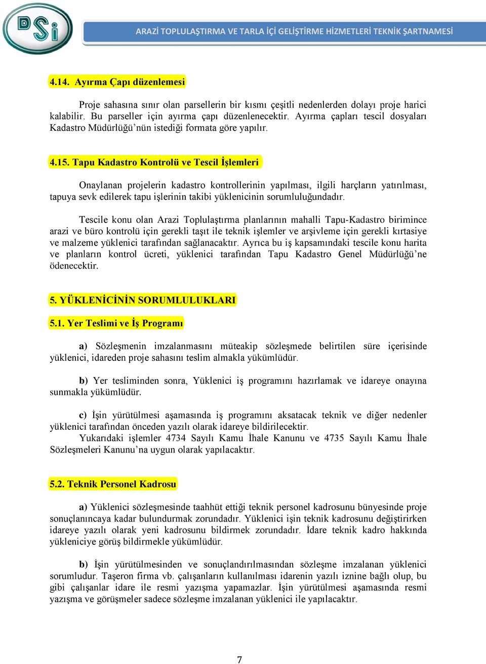 Ayırma çapları tescil dosyaları Kadastro Müdürlüğü nün istediği formata göre yapılır. 4.15.