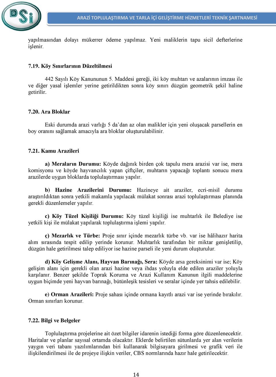 Maddesi gereği, iki köy muhtarı ve azalarının imzası ile ve diğer yasal işlemler yerine getirildikten sonra köy sınırı düzgün geometrik şekil haline getirilir. 7.20.