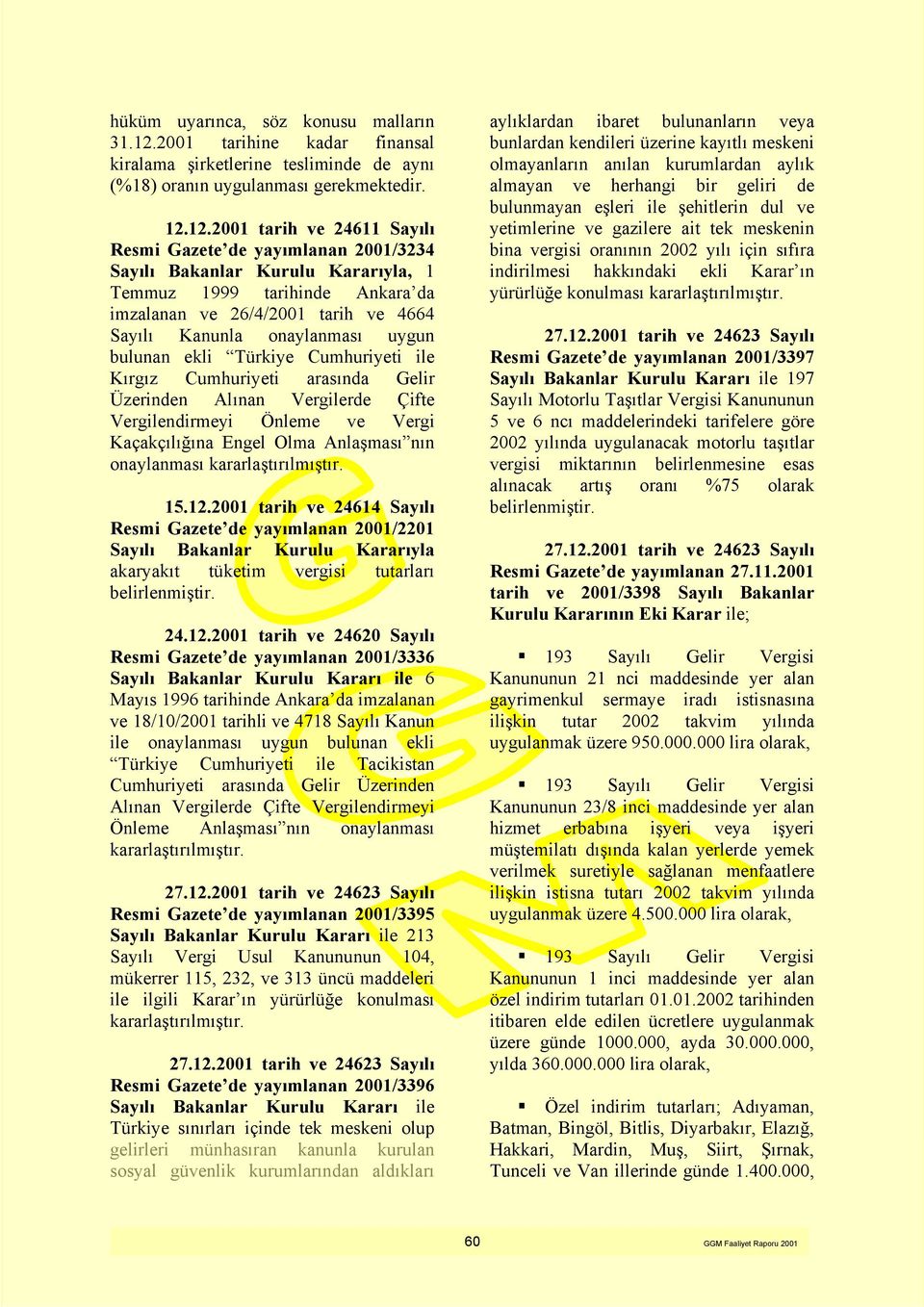 12.2001 tarih ve 24611 Sayılı Resmi Gazete de yayımlanan 2001/3234 Sayılı Bakanlar Kurulu Kararıyla, 1 Temmuz 1999 tarihinde Ankara da imzalanan ve 26/4/2001 tarih ve 4664 Sayılı Kanunla onaylanması