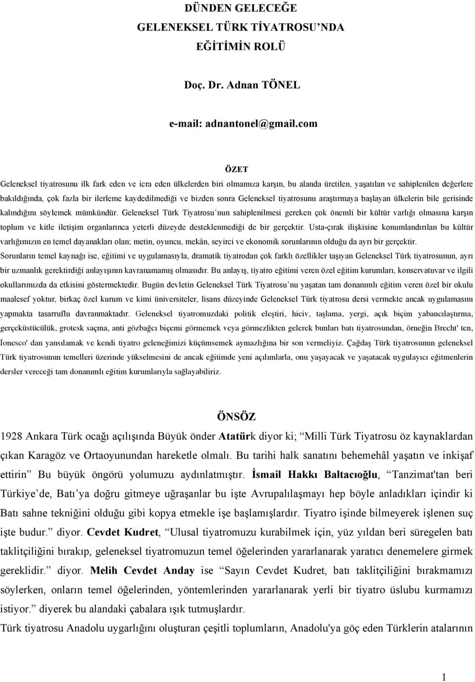 ve bizden sonra Geleneksel tiyatrosunu araştırmaya başlayan ülkelerin bile gerisinde kalındığını söylemek mümkündür.