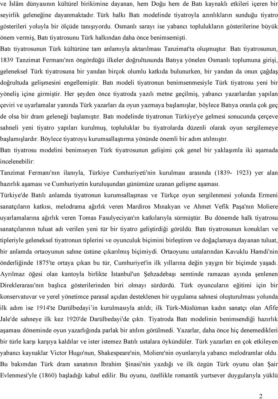 Osmanlı sarayı ise yabancı toplulukların gösterilerine büyük önem vermiş, Batı tiyatrosunu Türk halkından daha önce benimsemişti.