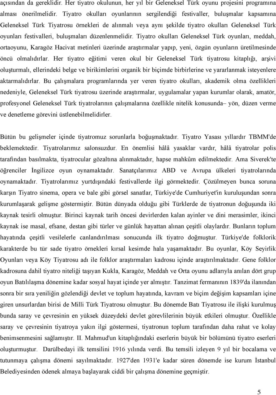 buluşmaları düzenlenmelidir. Tiyatro okulları Geleneksel Türk oyunları, meddah, ortaoyunu, Karagöz Hacivat metinleri üzerinde araştırmalar yapıp, yeni, özgün oyunların üretilmesinde öncü olmalıdırlar.