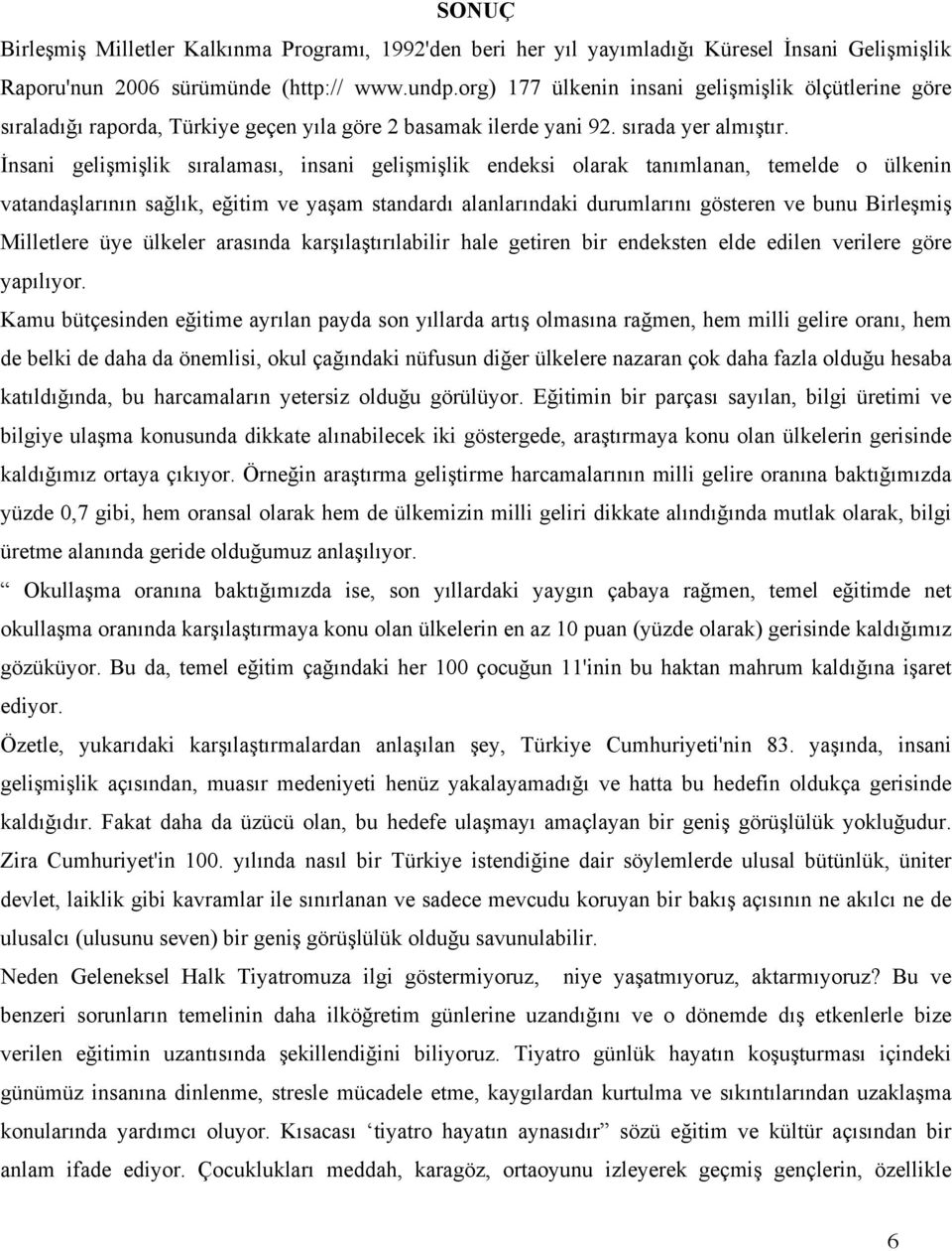 İnsani gelişmişlik sıralaması, insani gelişmişlik endeksi olarak tanımlanan, temelde o ülkenin vatandaşlarının sağlık, eğitim ve yaşam standardı alanlarındaki durumlarını gösteren ve bunu Birleşmiş