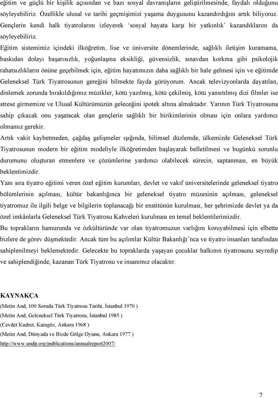 Eğitim sistemimiz içindeki ilköğretim, lise ve üniversite dönemlerinde, sağlıklı iletişim kuramama, baskıdan dolayı başarısızlık, yoğunlaşma eksikliği, güvensizlik, sınavdan korkma gibi psikolojik