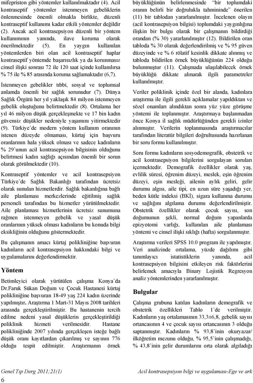 Ancak acil kontrasepsiyon düzenli bir yöntem kullanımının yanında, ilave koruma olarak önerilmektedir (5).