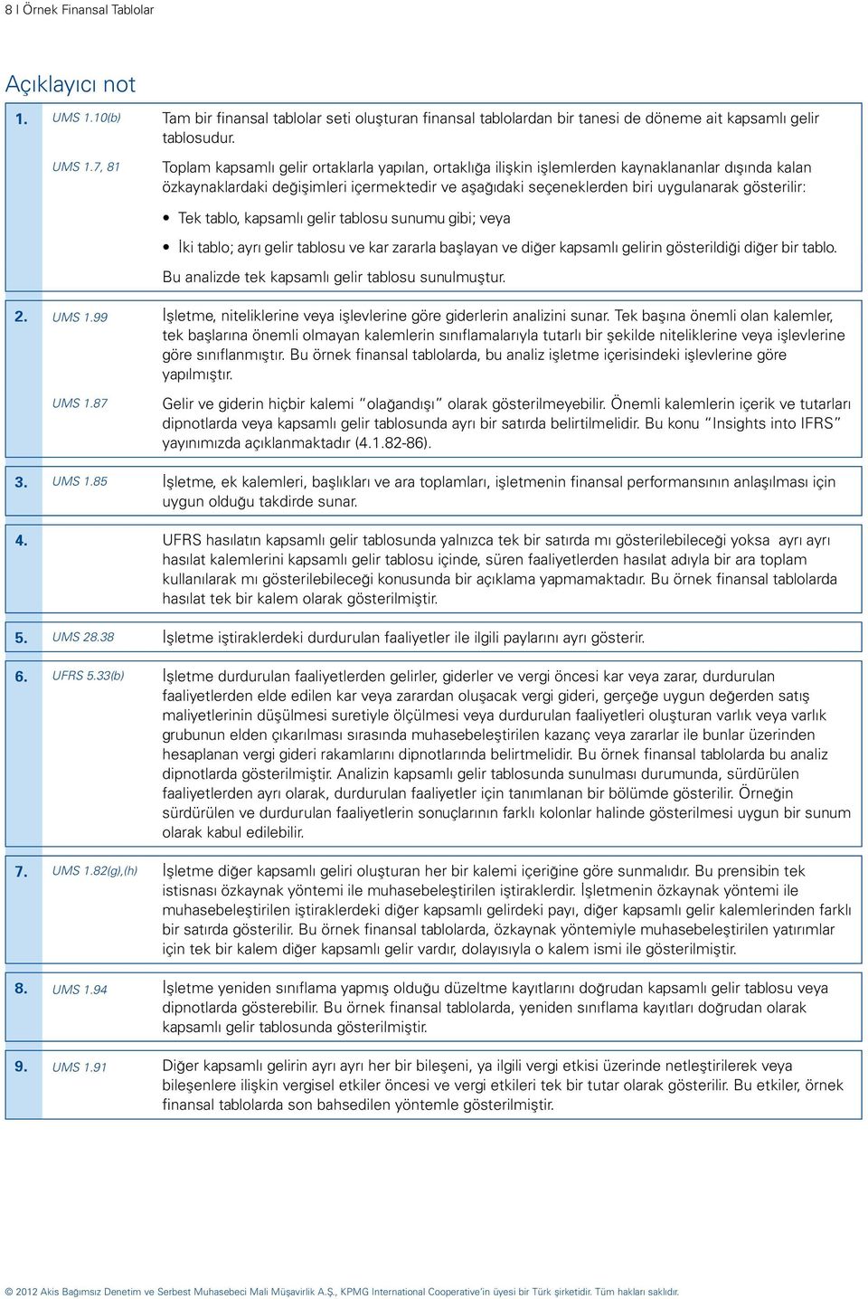 7, 81 Toplam kapsamlı gelir ortaklarla yapılan, ortaklığa ilişkin işlemlerden kaynaklananlar dışında kalan özkaynaklardaki değişimleri içermektedir ve aşağıdaki seçeneklerden biri uygulanarak