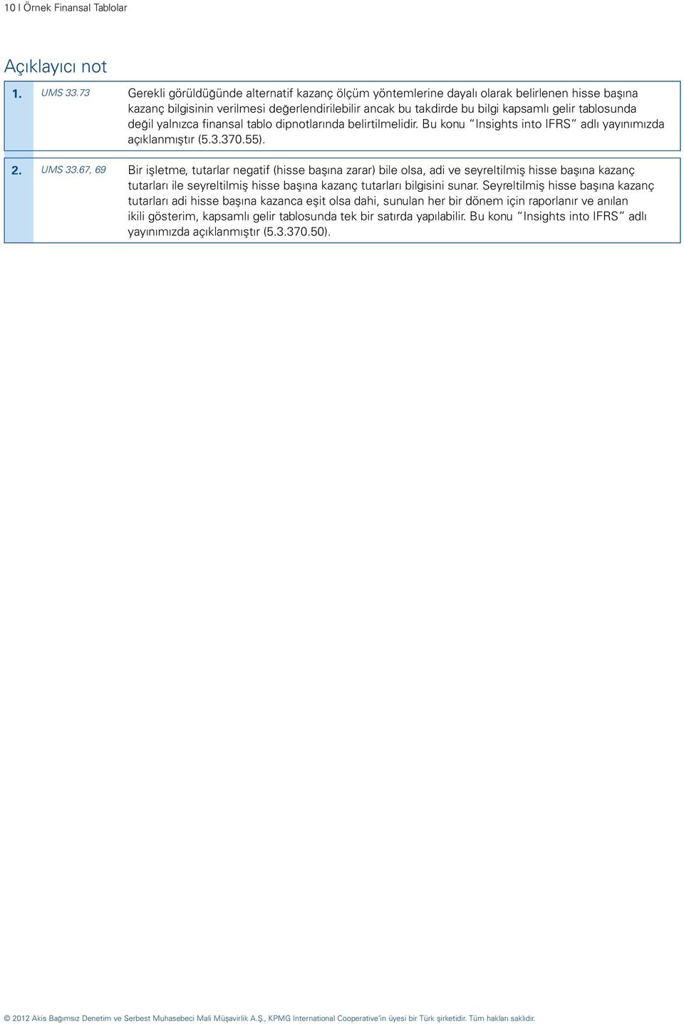 değil yalnızca finansal tablo dipnotlarında belirtilmelidir. Bu konu Insights into IFRS adlı yayınımızda açıklanmıştır (5.3.370.55). 2. UMS 33.