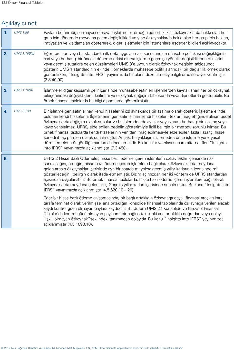 hakları, imtiyazları ve kısıtlamaları göstererek, diğer işletmeler için istenenlere eşdeğer bilgileri açıklayacaktır. 2. UMS 1.