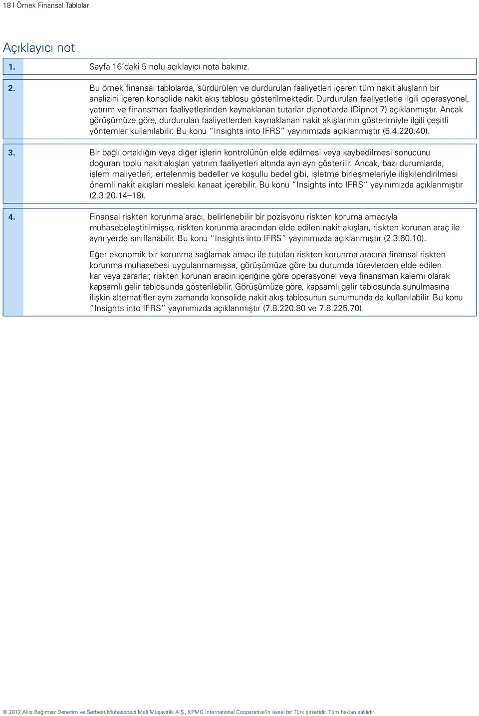 Durdurulan faaliyetlerle ilgili operasyonel, yatırım ve finansman faaliyetlerinden kaynaklanan tutarlar dipnotlarda (Dipnot 7) açıklanmıştır.