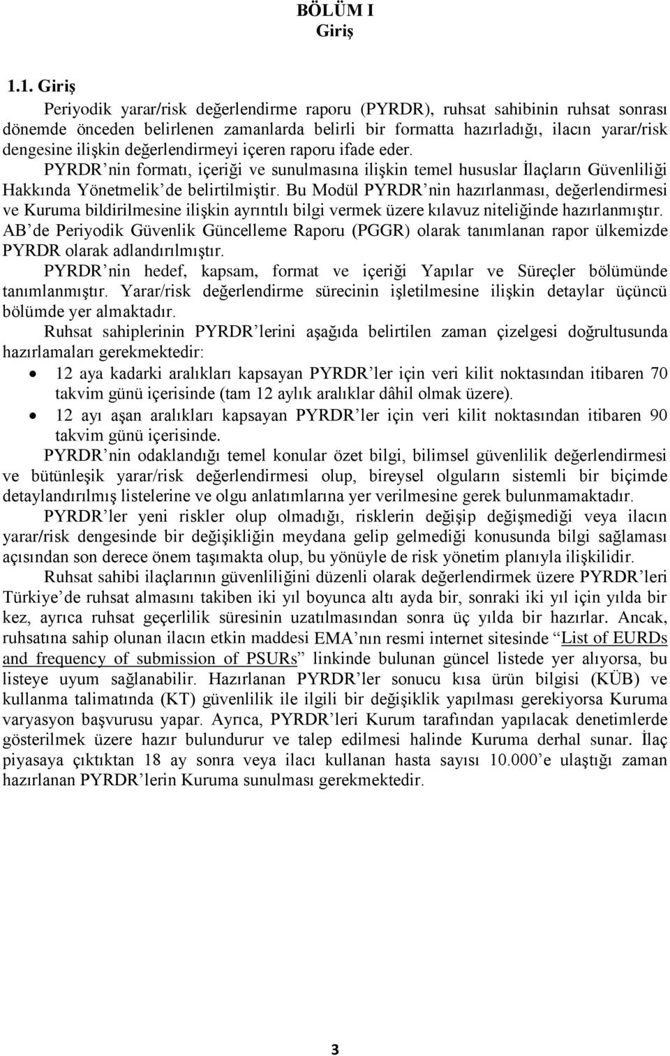 değerlendirmeyi içeren raporu ifade eder. PYRDR nin formatı, içeriği ve sunulmasına ilişkin temel hususlar İlaçların Güvenliliği Hakkında Yönetmelik de belirtilmiştir.