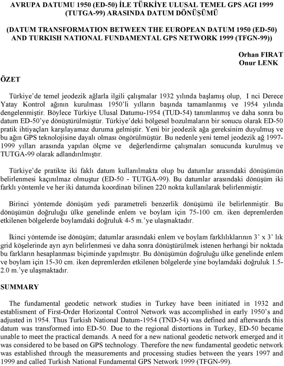 tamamlanmış ve 1954 yılında dengelenmiştir. Böylece Türkiye Ulusal Datumu-1954 (TUD-54) tanımlanmış ve daha sonra bu datum ED-50 ye dönüştürülmüştür.