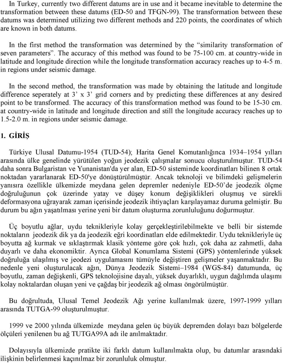 In the first method the transformation was determined by the similarity transformation of seven parameters. The accuracy of this method was found to be 75-100 cm.