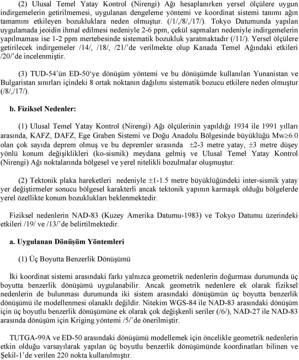 Tokyo Datumunda yapılan uygulamada jeoidin ihmal edilmesi nedeniyle 2-6 ppm, çekül sapmaları nedeniyle indirgemelerin yapılmaması ise 1-2 ppm mertebesinde sistematik bozukluk yaratmaktadır (/11/).