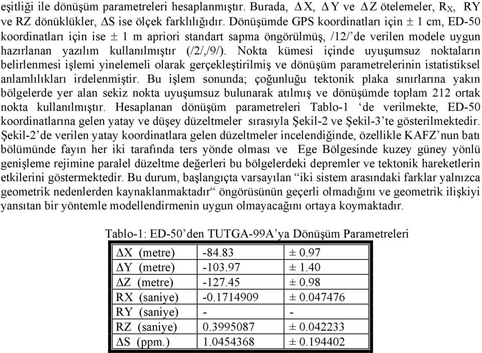 Nokta kümesi içinde uyuşumsuz noktaların belirlenmesi işlemi yinelemeli olarak gerçekleştirilmiş ve dönüşüm parametrelerinin istatistiksel anlamlılıkları irdelenmiştir.