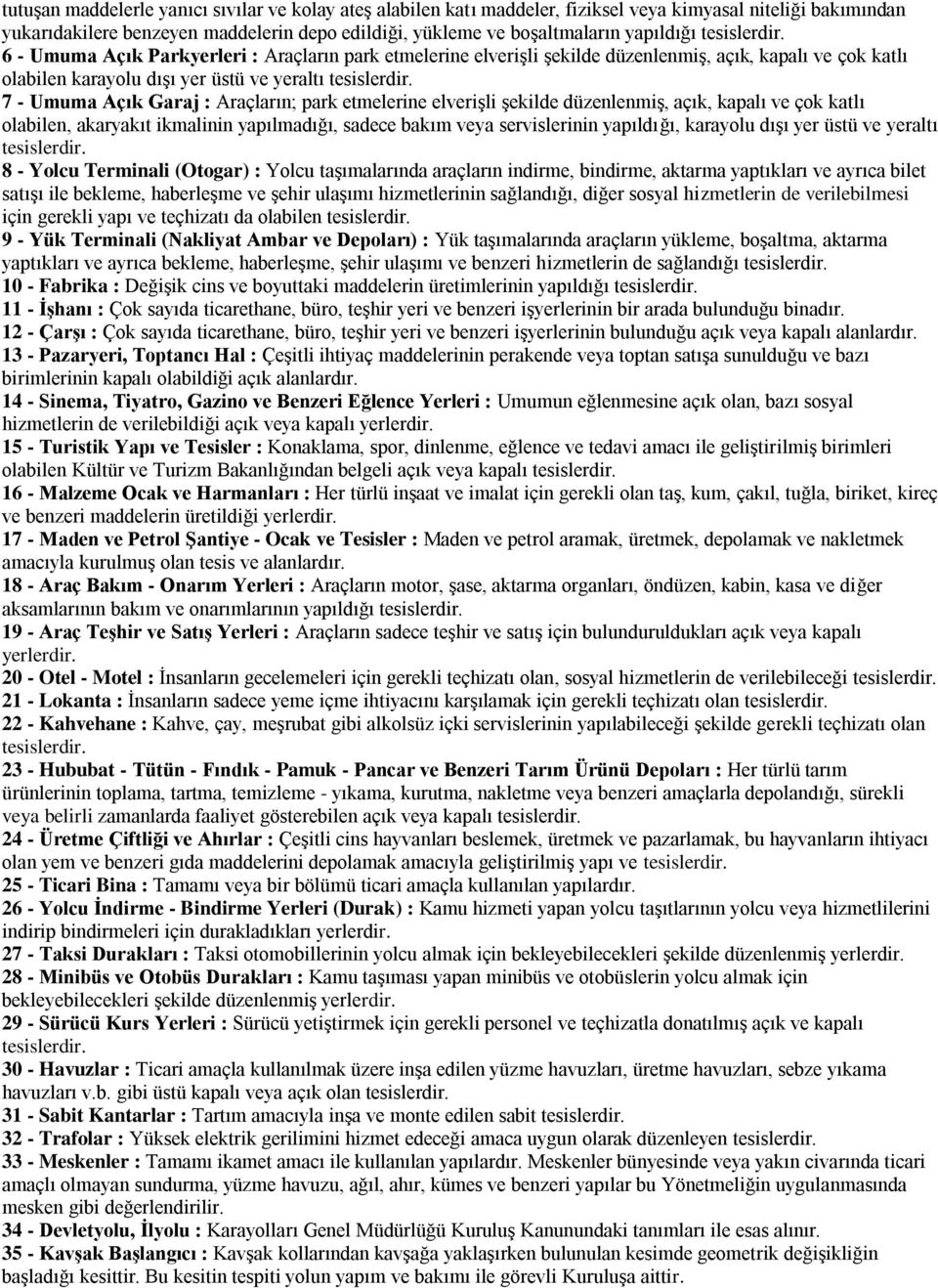 7 - Umuma Açık Garaj : Araçların; park etmelerine elverişli şekilde düzenlenmiş, açık, kapalı ve çok katlı olabilen, akaryakıt ikmalinin yapılmadığı, sadece bakım veya servislerinin yapıldığı,