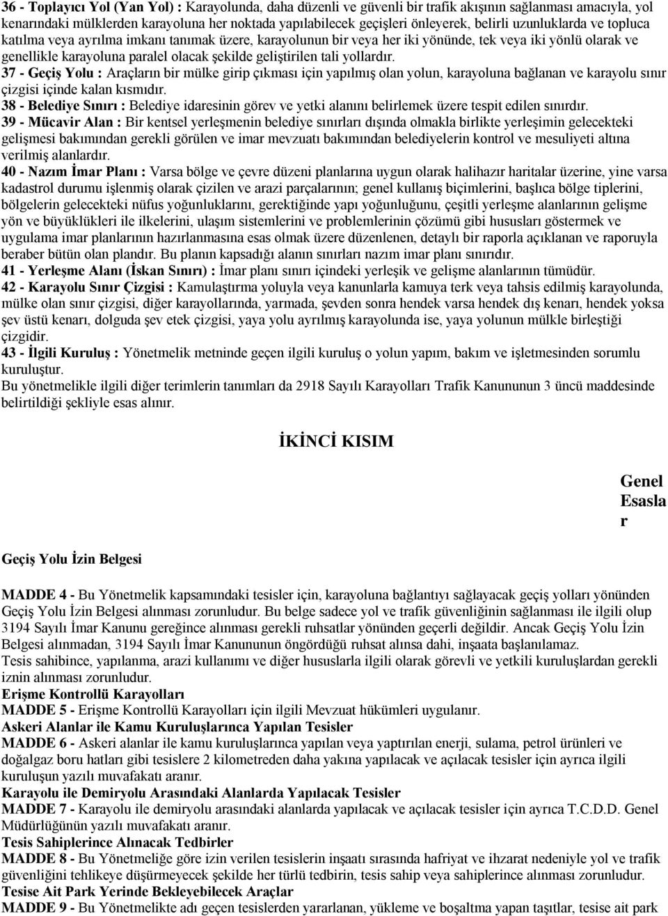 tali yollardır. 37 - Geçiş Yolu : Araçların bir mülke girip çıkması için yapılmış olan yolun, karayoluna bağlanan ve karayolu sınır çizgisi içinde kalan kısmıdır.