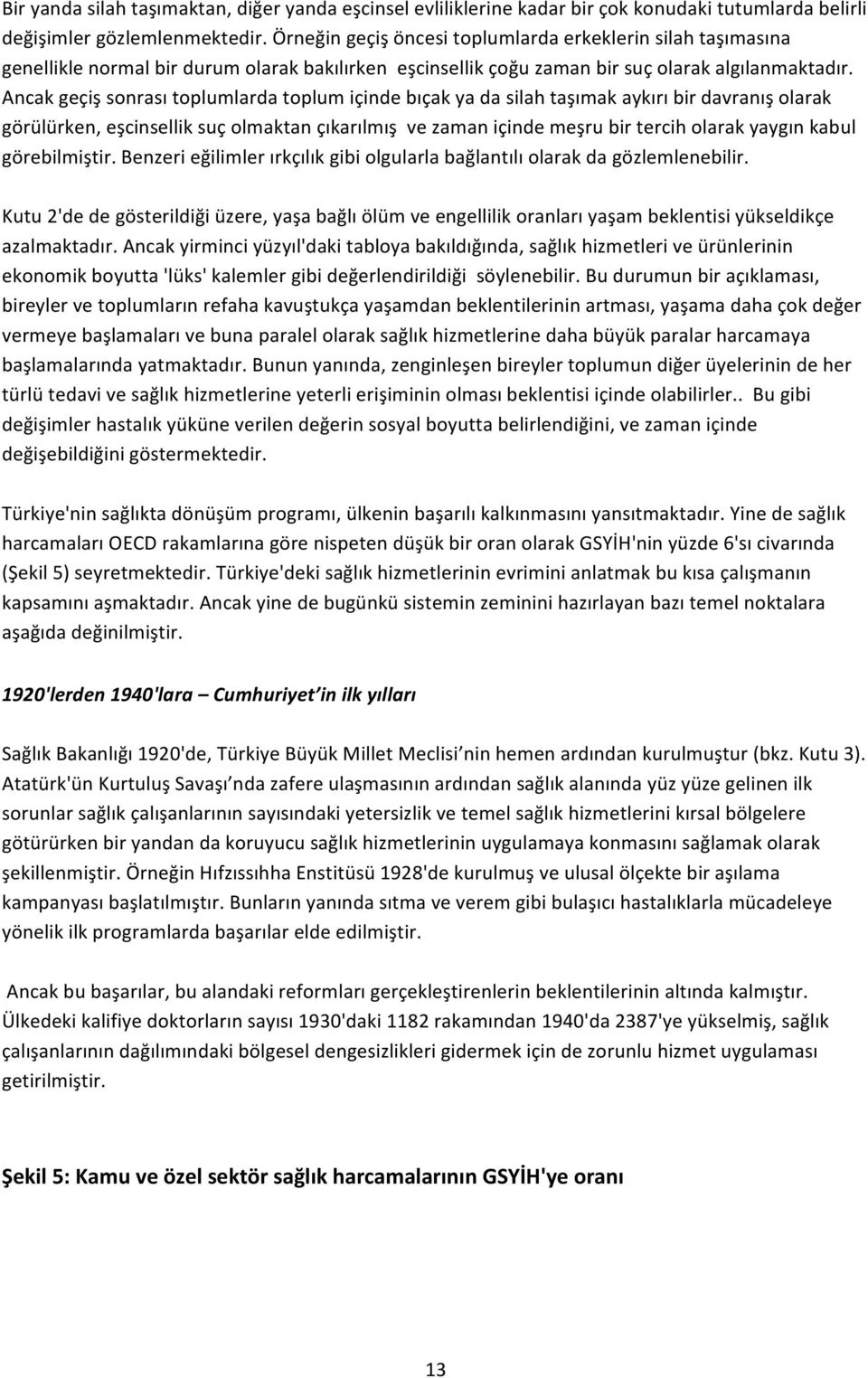 Ancak geçiş sonrası toplumlarda toplum içinde bıçak ya da silah taşımak aykırı bir davranış olarak görülürken, eşcinsellik suç olmaktan çıkarılmış ve zaman içinde meşru bir tercih olarak yaygın kabul