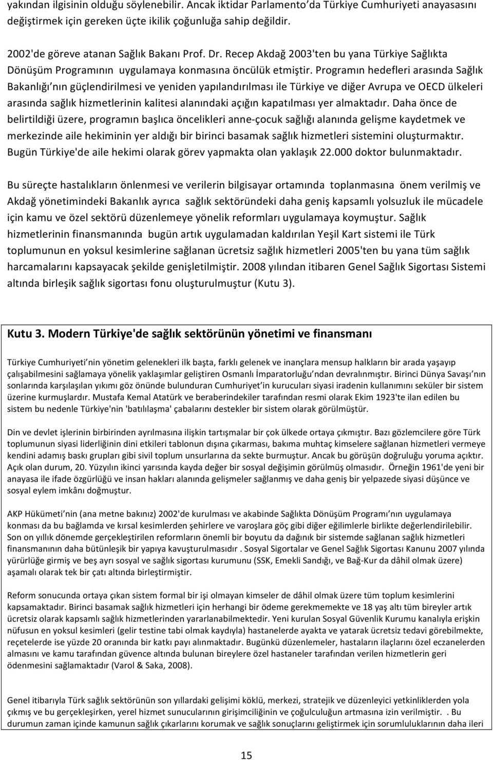 Programın hedefleri arasında Sağlık Bakanlığı nın güçlendirilmesi ve yeniden yapılandırılması ile Türkiye ve diğer Avrupa ve OECD ülkeleri arasında sağlık hizmetlerinin kalitesi alanındaki açığın