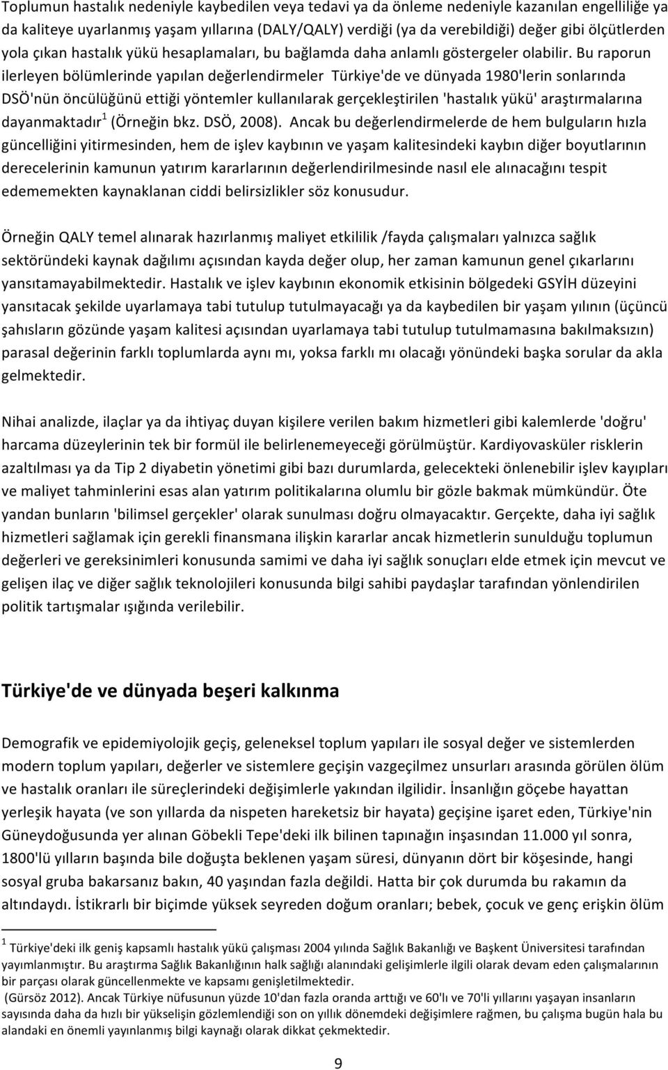 Bu raporun ilerleyen bölümlerinde yapılan değerlendirmeler Türkiye'de ve dünyada 1980'lerin sonlarında DSÖ'nün öncülüğünü ettiği yöntemler kullanılarak gerçekleştirilen 'hastalık yükü'