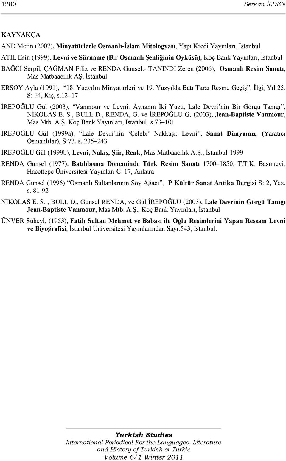 Yüzyılda Batı Tarzı Resme GeçiĢ, İlgi, Yıl:25, S: 64, KıĢ, s.12 17 ĠREPOĞLU Gül (2003), Vanmour ve Levni: Aynanın Ġki Yüzü, Lale Devri nin Bir Görgü Tanığı, NĠKOLAS E. S., BULL D., RENDA, G.