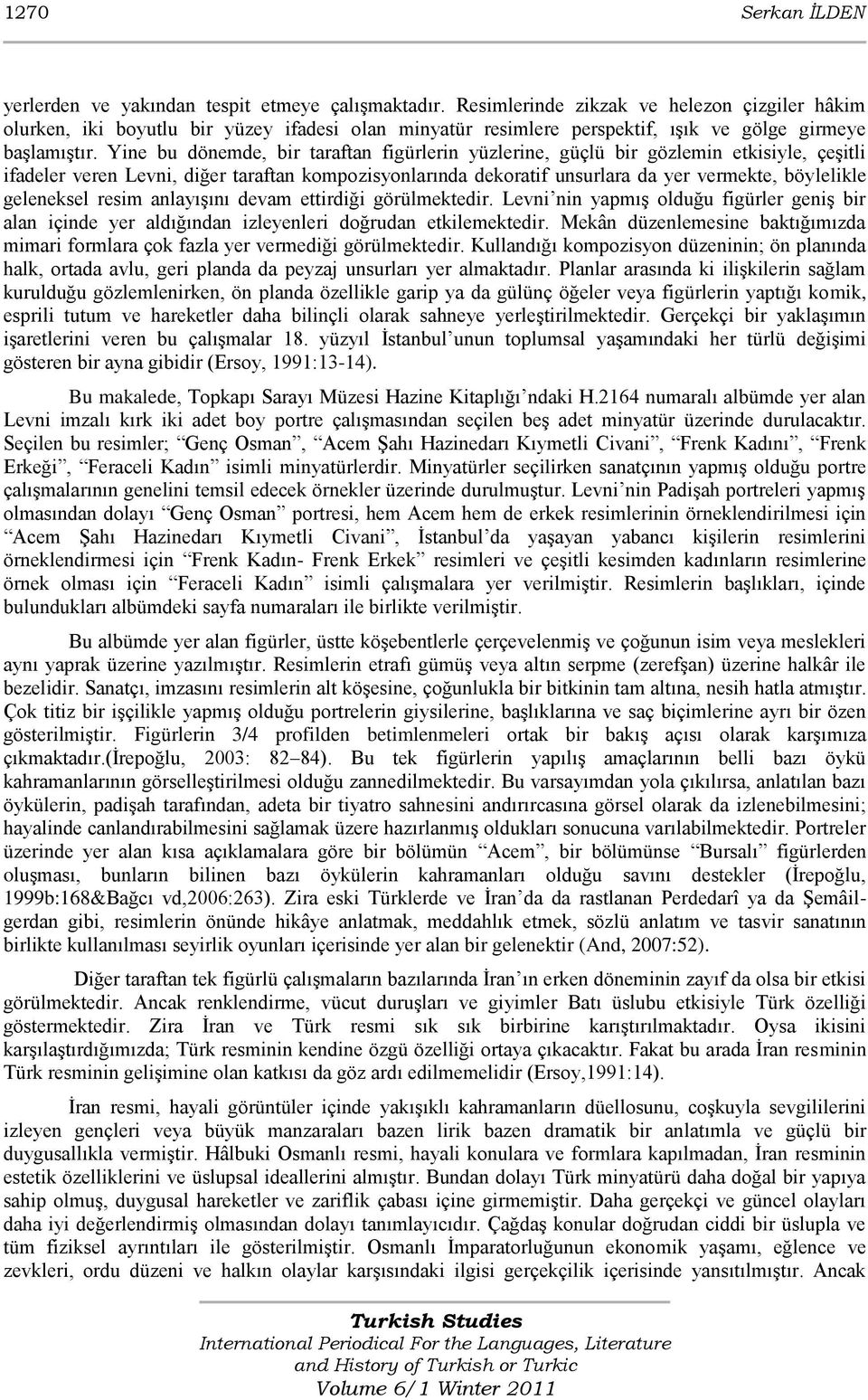 Yine bu dönemde, bir taraftan figürlerin yüzlerine, güçlü bir gözlemin etkisiyle, çeģitli ifadeler veren Levni, diğer taraftan kompozisyonlarında dekoratif unsurlara da yer vermekte, böylelikle