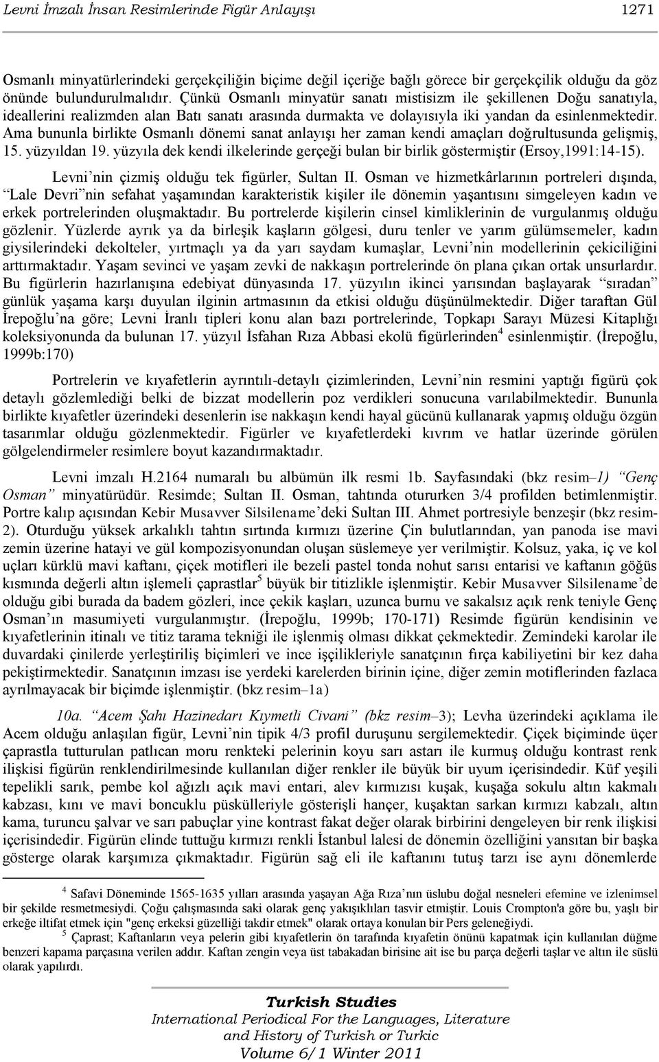 Ama bununla birlikte Osmanlı dönemi sanat anlayıģı her zaman kendi amaçları doğrultusunda geliģmiģ, 15. yüzyıldan 19.