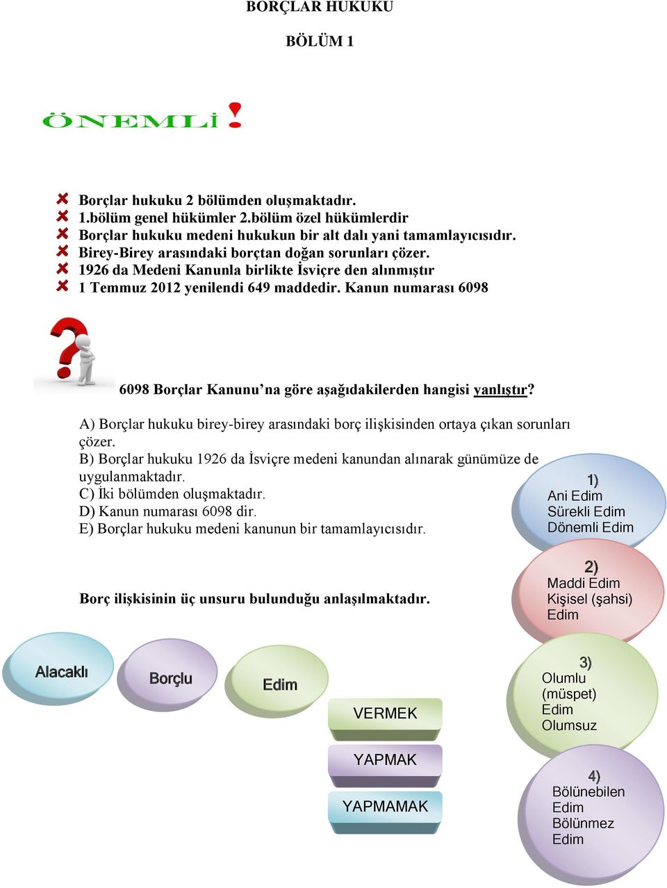 Kanun numarası 6098 6098 Borçlar Kanunu na göre aşağıdakilerden hangisi yanlıştır? A) Borçlar hukuku birey-birey arasındaki borç ilişkisinden ortaya çıkan sorunları çözer.