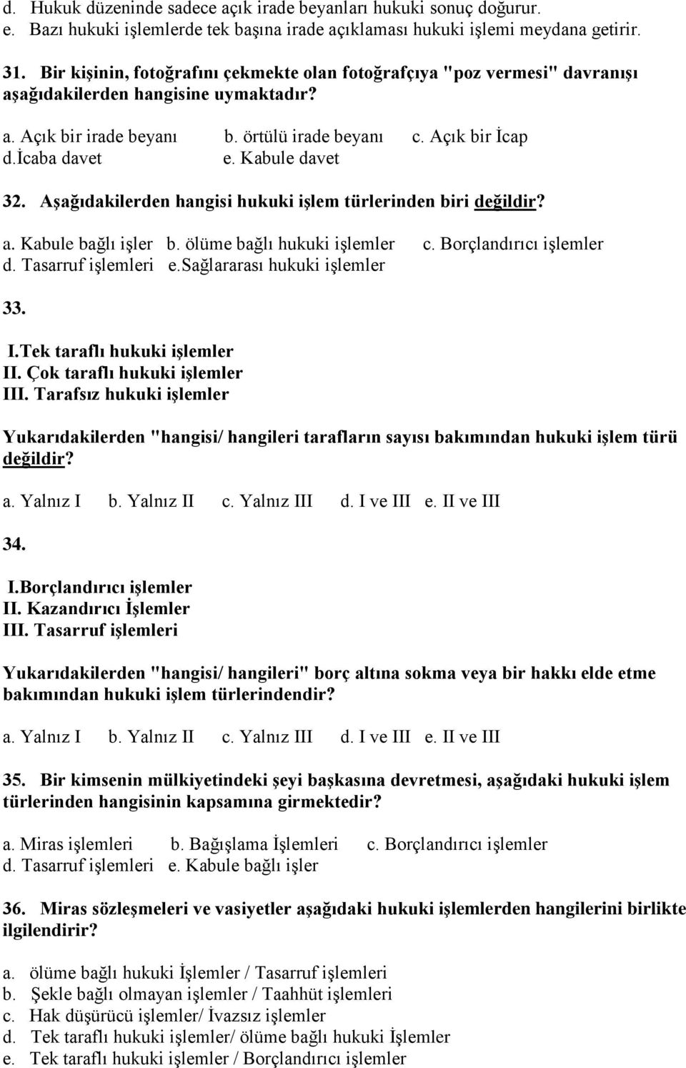 Kabule davet 32. Aşağıdakilerden hangisi hukuki işlem türlerinden biri değildir? a. Kabule bağlı işler b. ölüme bağlı hukuki işlemler c. Borçlandırıcı işlemler d. Tasarruf işlemleri e.