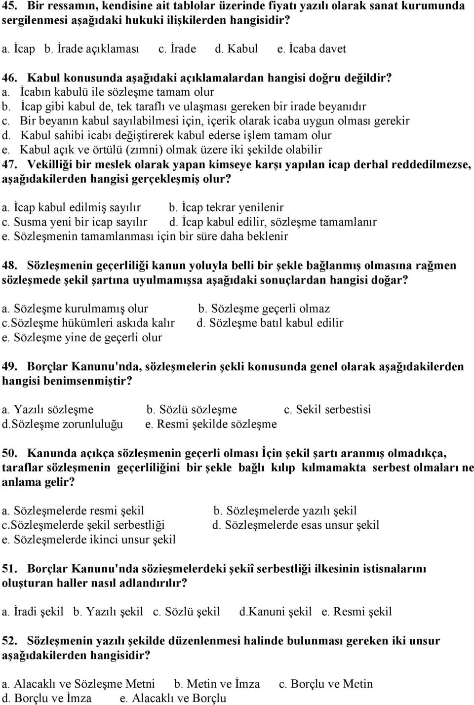 Bir beyanın kabul sayılabilmesi için, içerik olarak icaba uygun olması gerekir d. Kabul sahibi icabı değiştirerek kabul ederse işlem tamam olur e.