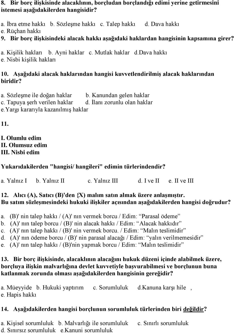 Aşağıdaki alacak haklarından hangisi kuvvetlendirilmiş alacak haklarından biridir? a. Sözleşme ile doğan haklar b. Kanundan gelen haklar c. Tapuya şerh verilen haklar d. İlanı zorunlu olan haklar e.