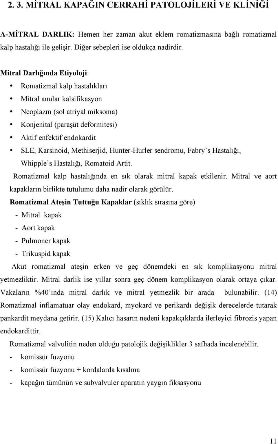 Methiserjid, Hunter-Hurler sendromu, Fabry s Hastalığı, Whipple s Hastalığı, Romatoid Artit. Romatizmal kalp hastalığında en sık olarak mitral kapak etkilenir.