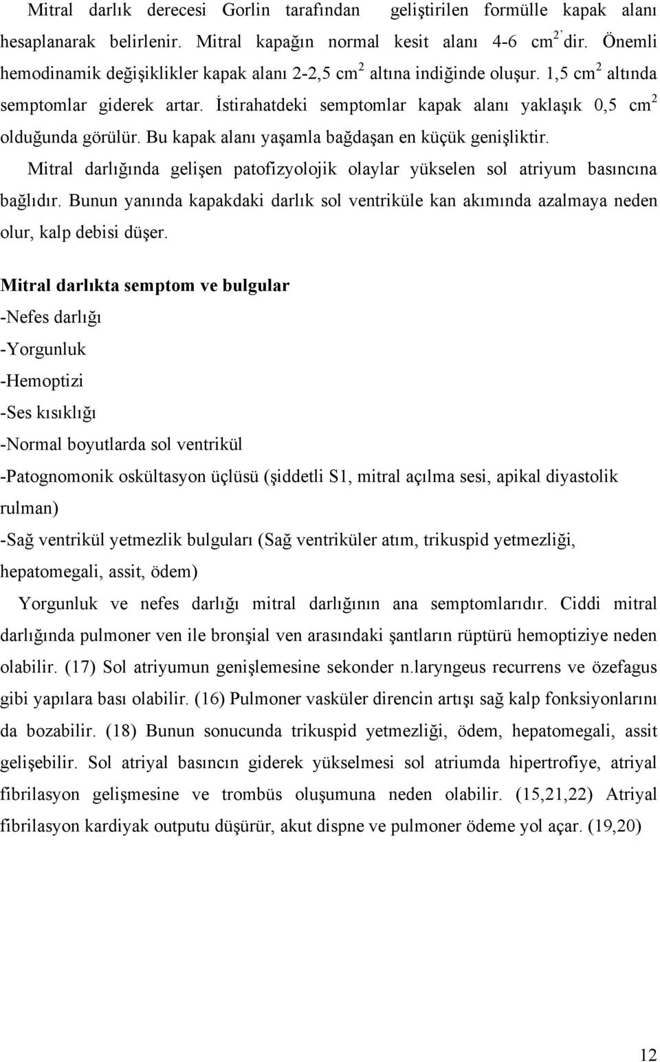 Bu kapak alanı yaşamla bağdaşan en küçük genişliktir. Mitral darlığında gelişen patofizyolojik olaylar yükselen sol atriyum basıncına bağlıdır.