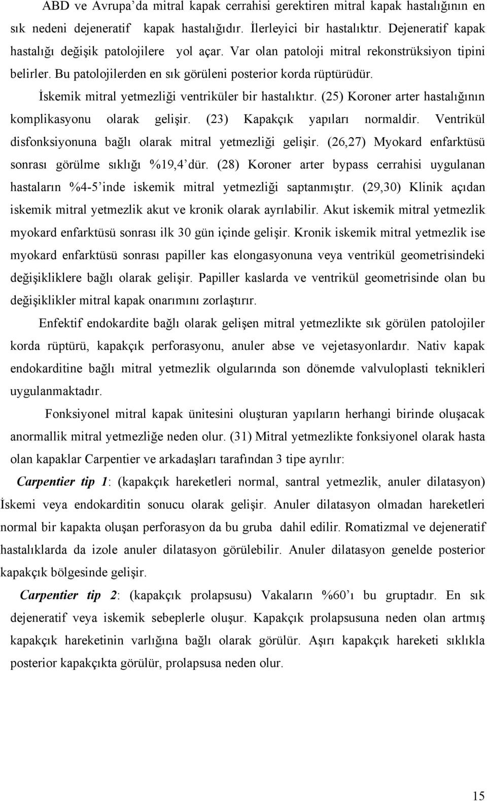 İskemik mitral yetmezliği ventriküler bir hastalıktır. (25) Koroner arter hastalığının komplikasyonu olarak gelişir. (23) Kapakçık yapıları normaldir.