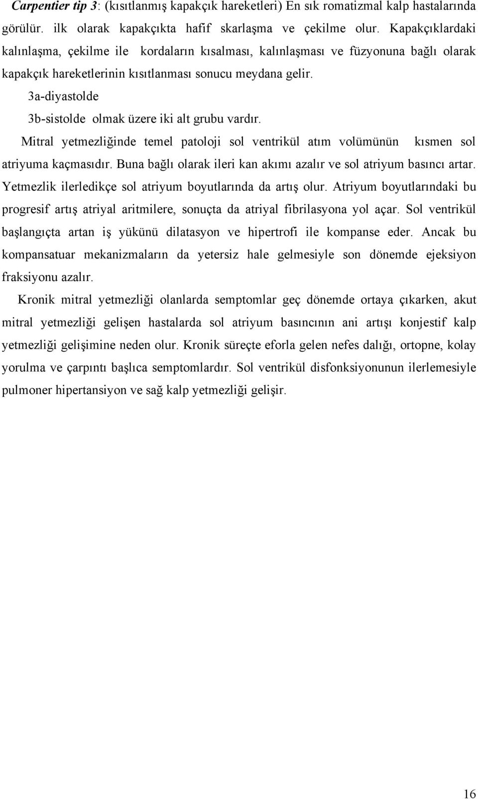 3a-diyastolde 3b-sistolde olmak üzere iki alt grubu vardır. Mitral yetmezliğinde temel patoloji sol ventrikül atım volümünün kısmen sol atriyuma kaçmasıdır.