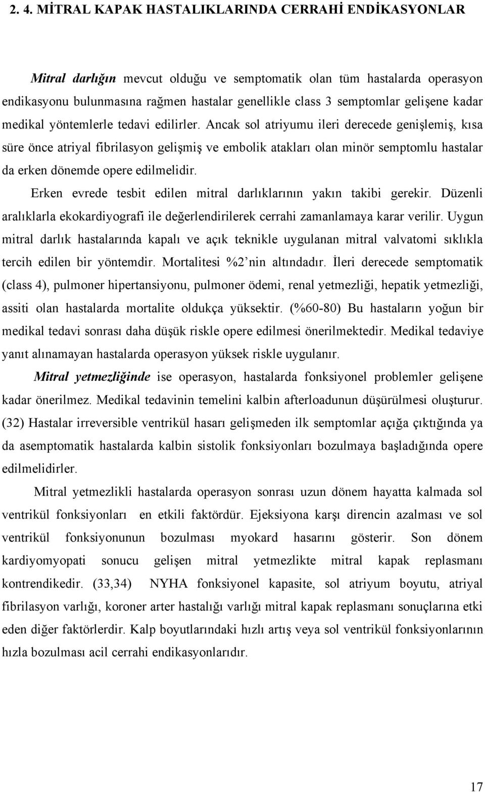 Ancak sol atriyumu ileri derecede genişlemiş, kısa süre önce atriyal fibrilasyon gelişmiş ve embolik atakları olan minör semptomlu hastalar da erken dönemde opere edilmelidir.