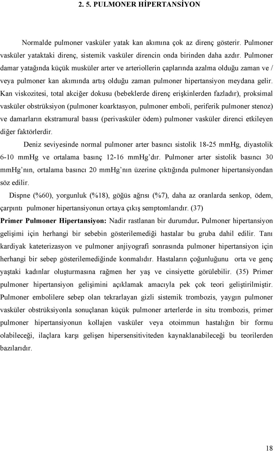 Kan viskozitesi, total akciğer dokusu (bebeklerde direnç erişkinlerden fazladır), proksimal vasküler obstrüksiyon (pulmoner koarktasyon, pulmoner emboli, periferik pulmoner stenoz) ve damarların