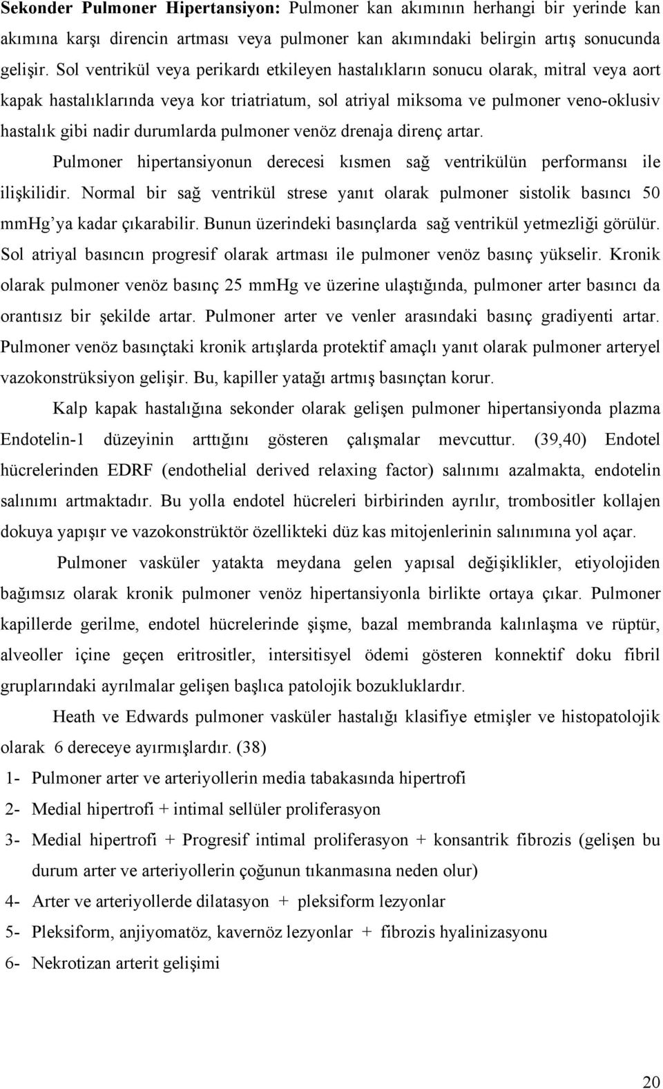 durumlarda pulmoner venöz drenaja direnç artar. Pulmoner hipertansiyonun derecesi kısmen sağ ventrikülün performansı ile ilişkilidir.