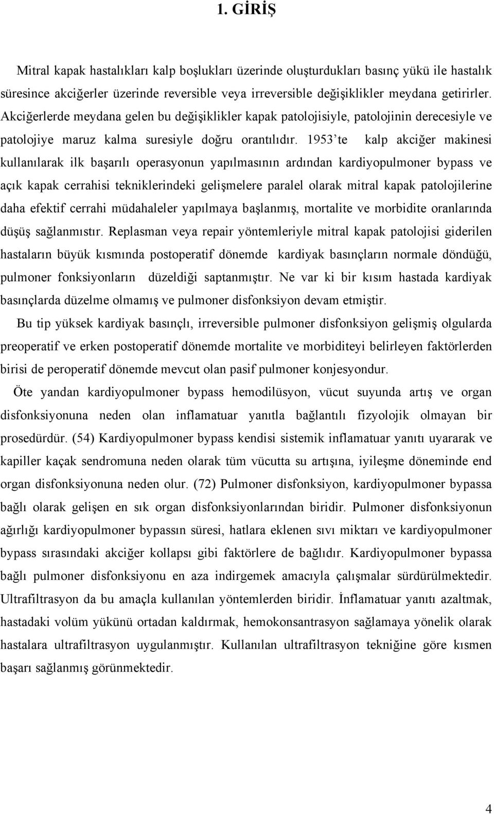 1953 te kalp akciğer makinesi kullanılarak ilk başarılı operasyonun yapılmasının ardından kardiyopulmoner bypass ve açık kapak cerrahisi tekniklerindeki gelişmelere paralel olarak mitral kapak