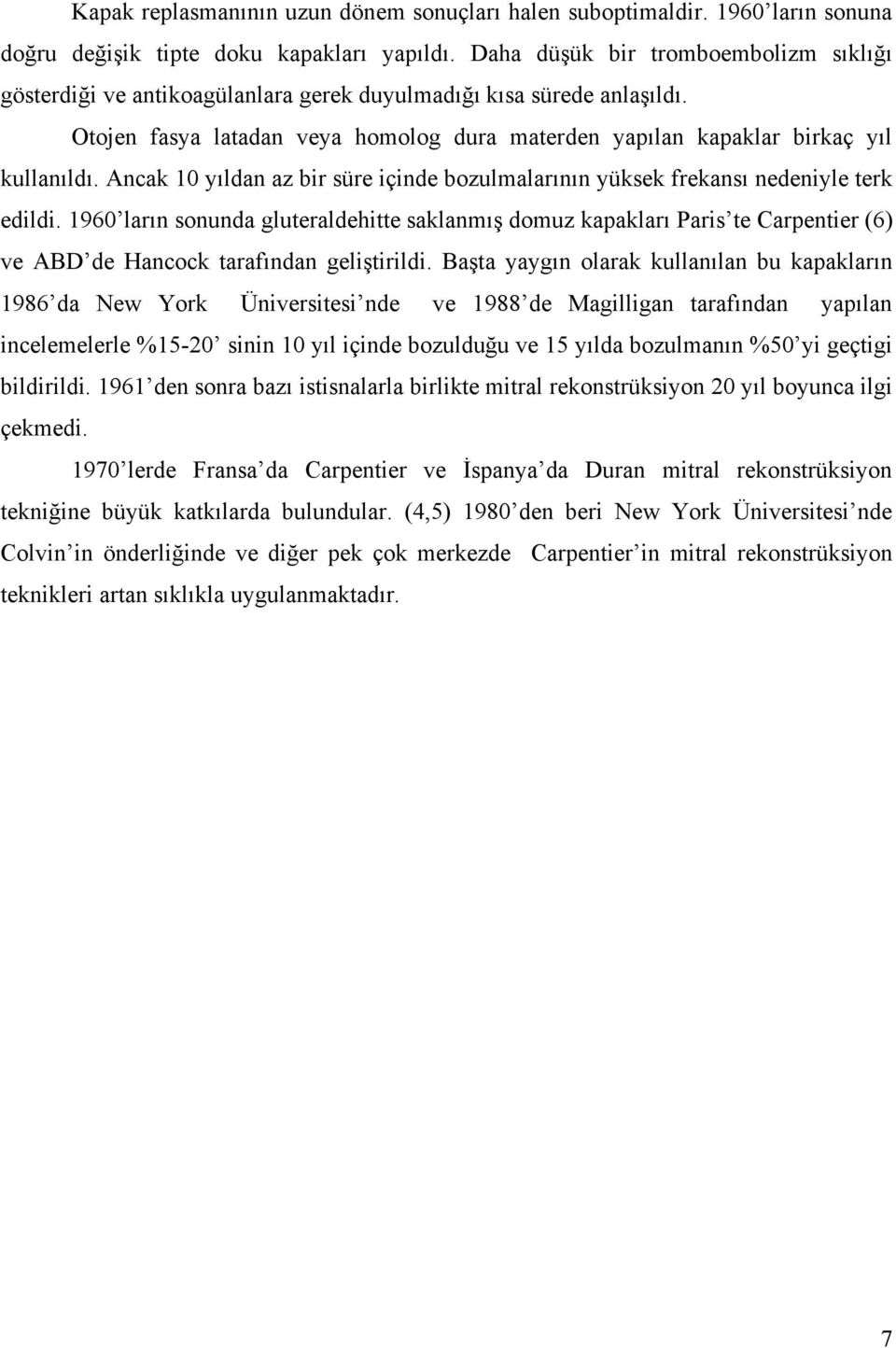 Ancak 10 yıldan az bir süre içinde bozulmalarının yüksek frekansı nedeniyle terk edildi.