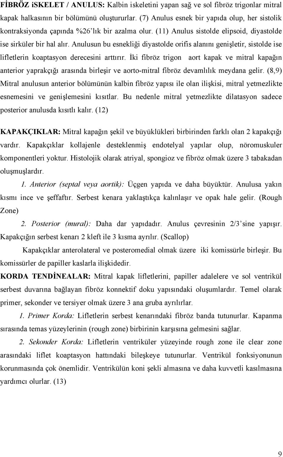 Anulusun bu esnekliği diyastolde orifis alanını genişletir, sistolde ise lifletlerin koaptasyon derecesini arttırır.