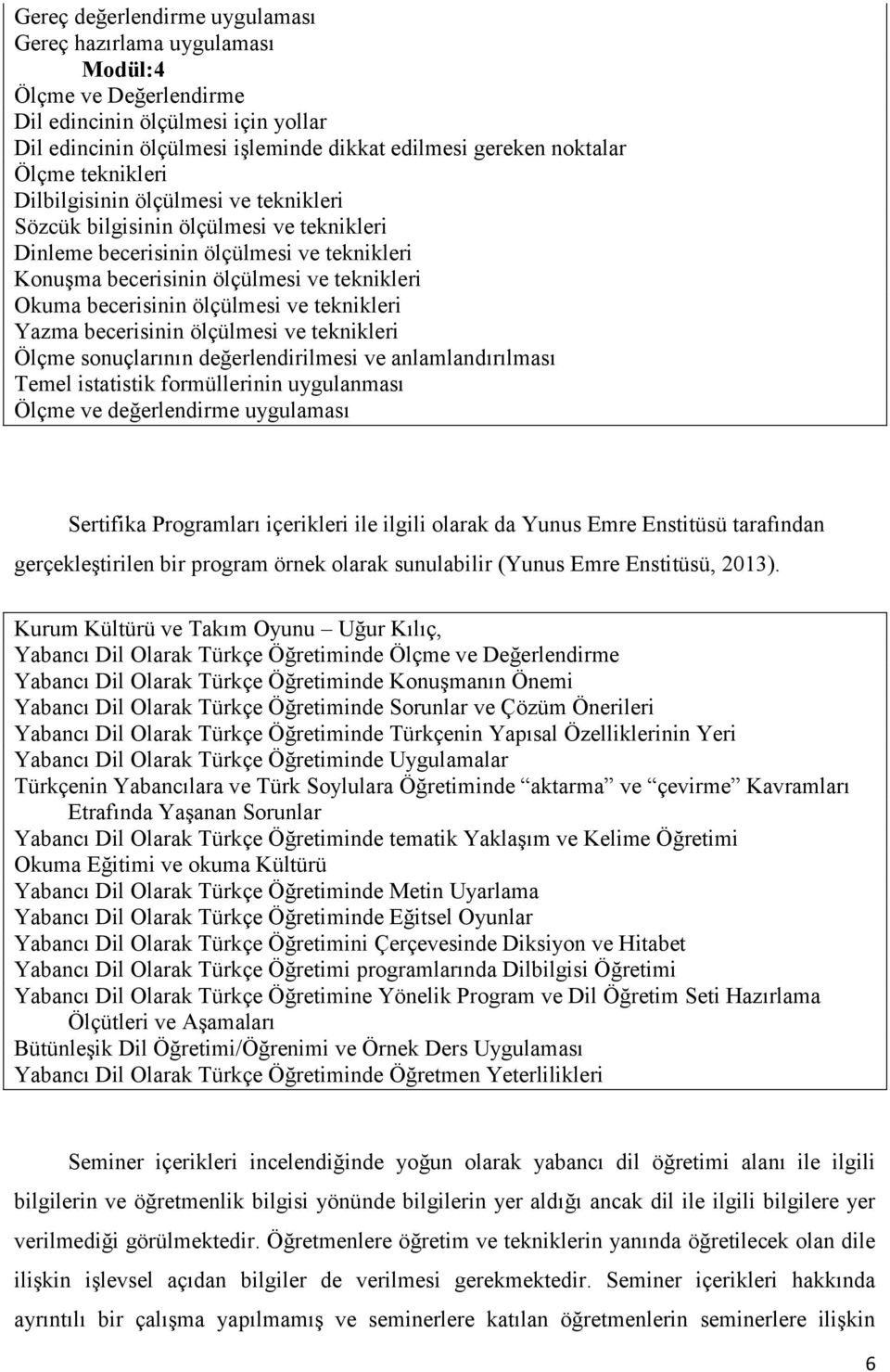 ölçülmesi ve teknikleri Yazma becerisinin ölçülmesi ve teknikleri Ölçme sonuçlarının değerlendirilmesi ve anlamlandırılması Temel istatistik formüllerinin uygulanması Ölçme ve değerlendirme