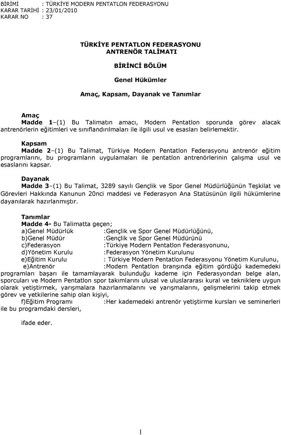 Kapsam Madde 2 (1) Bu Talimat, Türkiye Modern Pentatlon Federasyonu antrenör eğitim programlarını, bu programların uygulamaları ile pentatlon antrenörlerinin çalışma usul ve esaslarını kapsar.